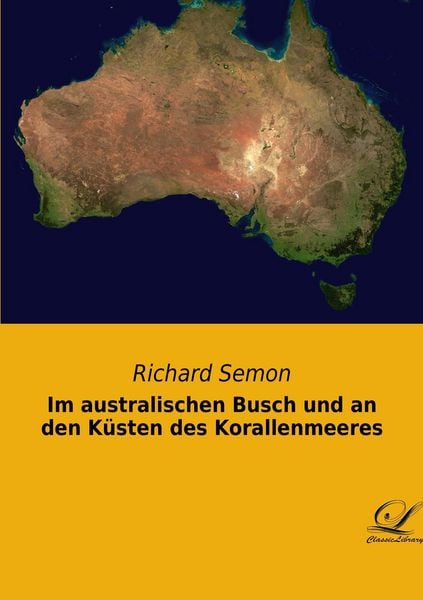 Im australischen Busch und an den Küsten des Korallenmeeres, Taschenbuch von Richard Semon, BoD - Books on Demand, 9783961670840