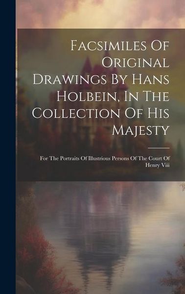 Produktbild: Facsimiles Of Original Drawings By Hans Holbein, In The Collection Of His Majesty