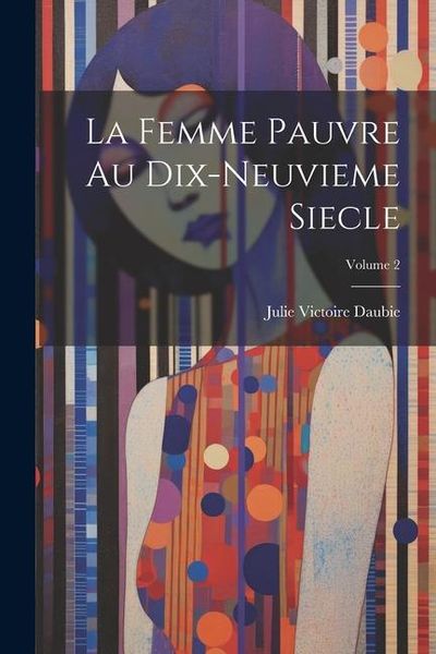 Produktbild: La femme pauvre au dix-neuvieme siecle; Volume 2