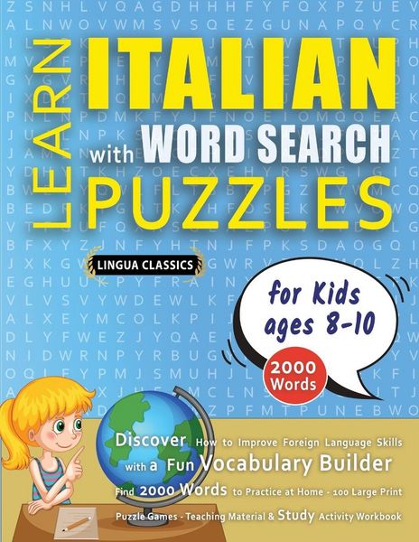 Produktbild: LEARN ITALIAN WITH WORD SEARCH PUZZLES FOR KIDS 8 - 10 - Discover How to Improve Foreign Language Skills with a Fun Vocabulary Builder. Find 2000 Words to Practice at Home - 100 Large Print Puzzle Games - Teaching Material, Study Activity Workbook