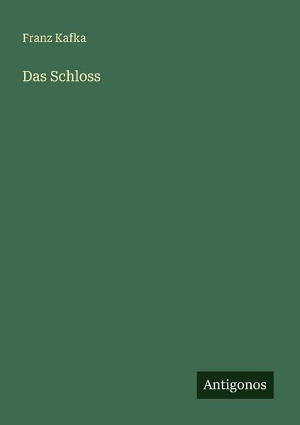 Das Schloss, Taschenbuch von Franz Kafka, Antigonos Verlag, 9783566077129