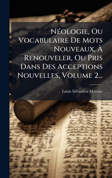 Produktbild: N&Atilde;(c)ologie, Ou Vocabulaire De Mots Nouveaux, &Atilde; Renouveler, Ou Pris Dans Des Acceptions Nouvelles, Volume 2...
