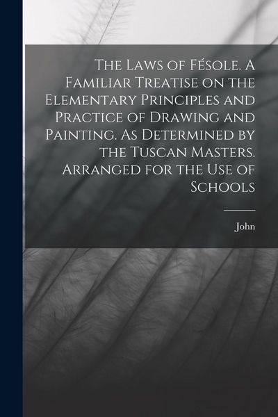 Produktbild: The Laws of F&eacute;sole. A Familiar Treatise on the Elementary Principles and Practice of Drawing and Painting. As Determined by the Tuscan Masters. Arrang
