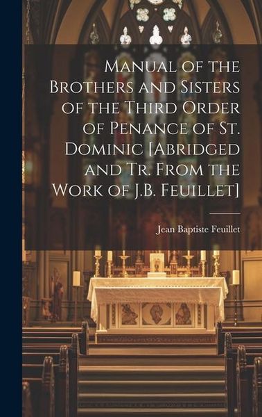 Produktbild: Manual of the Brothers and Sisters of the Third Order of Penance of St. Dominic [Abridged and Tr. From the Work of J.B. Feuillet]