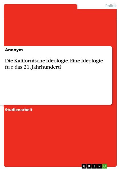Die Kalifornische Ideologie. Eine Ideologie fu¿r das 21. Jahrhundert?, Taschenbuch von , GRIN, 9783668616646