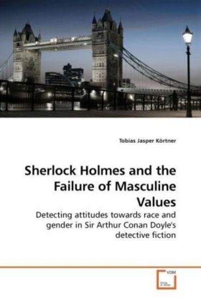 Körtner, T: Sherlock Holmes and the Failure of Masculine Val, Taschenbuch von Tobias Jasper Körtner, VDM, 9783639202212