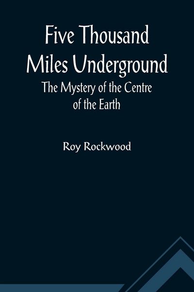 Produktbild: Five Thousand Miles Underground The Mystery of the Centre of the Earth