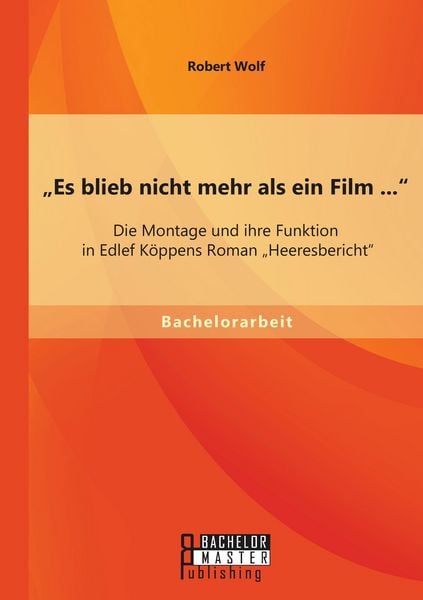 Produktbild: Es blieb nicht mehr als ein Film ...": Die Montage und ihre Funktion in Edlef K&ouml;ppens Roman "Heeresbericht