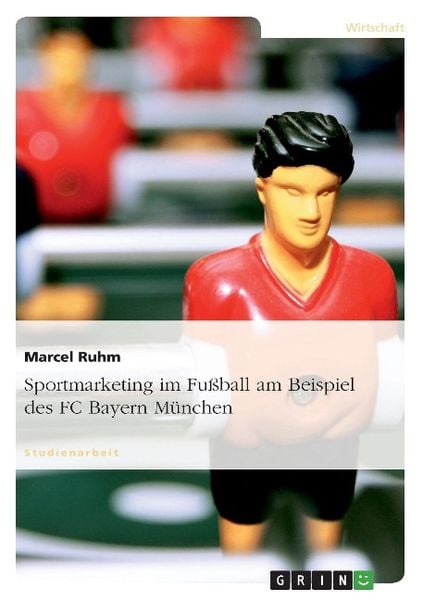 Sportmarketing im Fußball am Beispiel des FC Bayern München, Taschenbuch von Marcel Ruhm, GRIN, 9783656347897