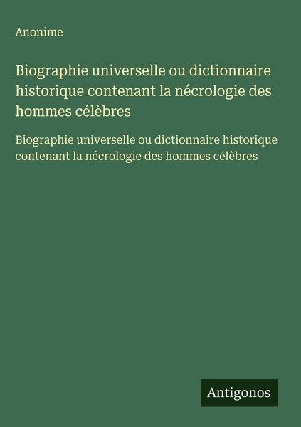 Produktbild: Biographie universelle ou dictionnaire historique contenant la n&eacute;crologie des hommes c&eacute;l&egrave;bres