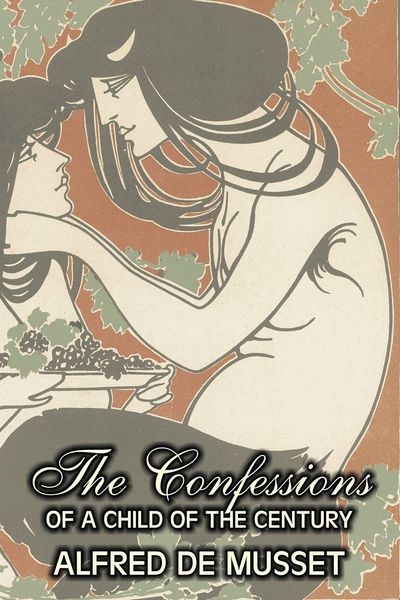 Produktbild: The Confessions of a Child of the Century by Alfred de Musset, Fiction, Classics, Historical, Psychological