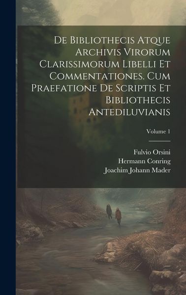Produktbild: De Bibliothecis Atque Archivis Virorum Clarissimorum Libelli Et Commentationes. Cum Praefatione De Scriptis Et Bibliothecis Antediluvianis; Volume 1
