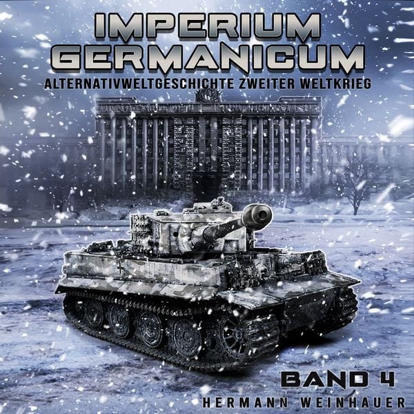 Imperium Germanicum – Alternativweltgeschichte Zweiter Weltkrieg Band 4: Tiger-Panzer rollen nach Leningrad (Imperium Ge