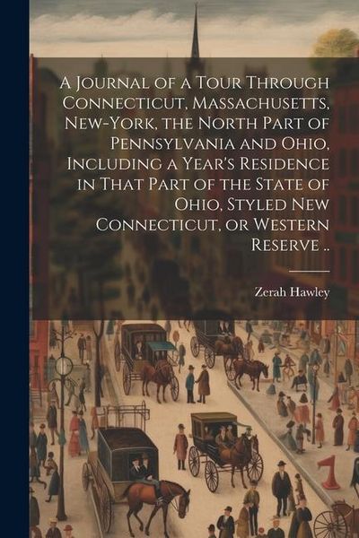 Produktbild: A Journal of a Tour Through Connecticut, Massachusetts, New-York, the North Part of Pennsylvania and Ohio, Including a Year's Residence in That Part o