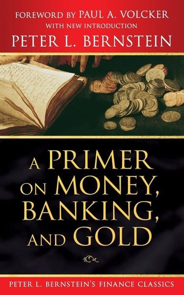 Produktbild: A Primer on Money, Banking, and Gold (Peter L. Bernstein's Finance Classics)