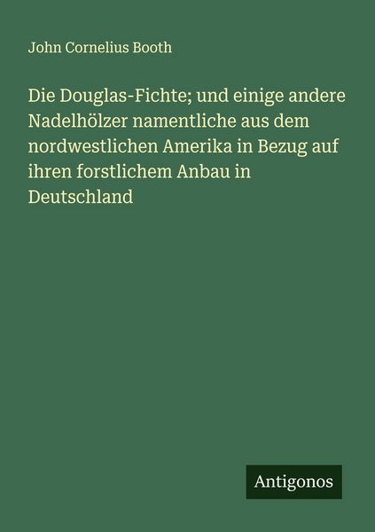 Produktbild: Die Douglas-Fichte; und einige andere Nadelh&ouml;lzer namentliche aus dem nordwestlichen Amerika in Bezug auf ihren forstlichem Anbau in Deutschland