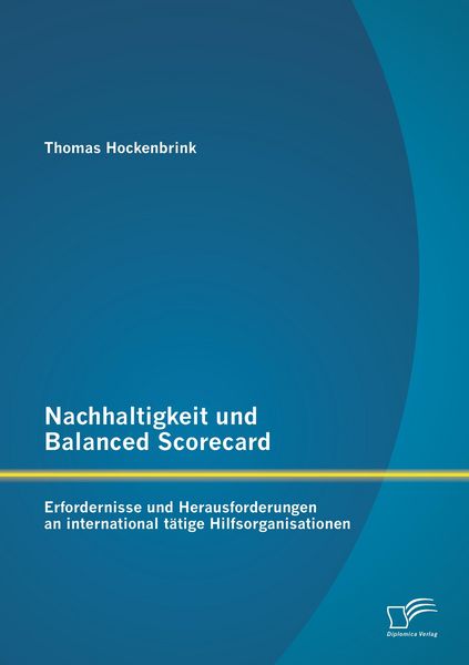 Produktbild: Nachhaltigkeit und Balanced Scorecard: Erfordernisse und Herausforderungen an international t&auml;tige Hilfsorganisationen