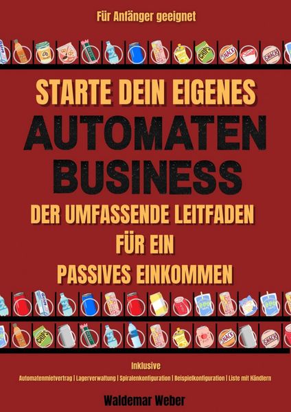 Produktbild: Starte dein eigenes Snack-Automaten-Business Der Umfassende Leitfaden f&uuml;r ein Passives Einkommen | Inklusive Automatenmietvertrag, Lagerverwaltung, Be