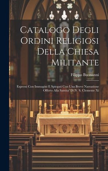 Produktbild: Catalogo Degli Ordini Religiosi Della Chiesa Militante: Espressi Con Immagini E Spiegati Con Una Breve Narrazione Offerto Alla Santita' Di N. S. Cleme