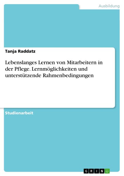 Produktbild: Lebenslanges Lernen von Mitarbeitern in der Pflege. Lernm&ouml;glichkeiten und unterst&uuml;tzende Rahmenbedingungen