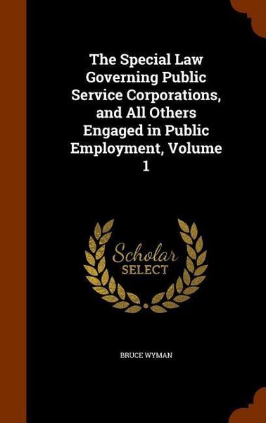 Produktbild: The Special Law Governing Public Service Corporations, and All Others Engaged in Public Employment, Volume 1