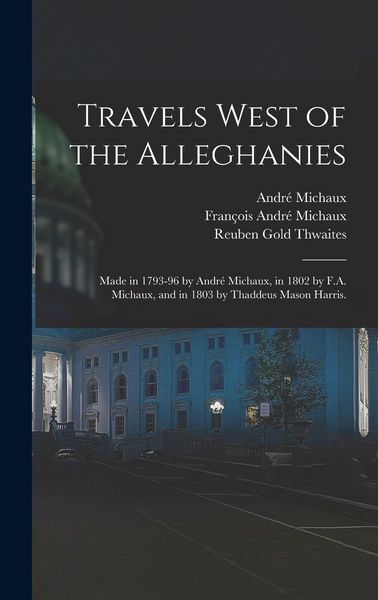 Produktbild: Travels West of the Alleghanies: Made in 1793-96 by Andr&eacute; Michaux, in 1802 by F.A. Michaux, and in 1803 by Thaddeus Mason Harris.