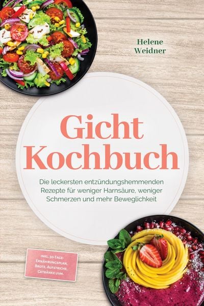 Produktbild: Gicht Kochbuch: Die leckersten entz&uuml;ndungshemmenden Rezepte f&uuml;r weniger Harns&auml;ure, weniger Schmerzen und mehr Beweglichkeit - inkl. 30-Tage-Ern&auml;hrungs