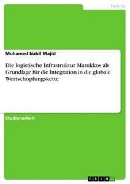 Produktbild: Die logistische Infrastruktur Marokkos als Grundlage f&uuml;r die Integration in die globale Wertsch&ouml;pfungskette