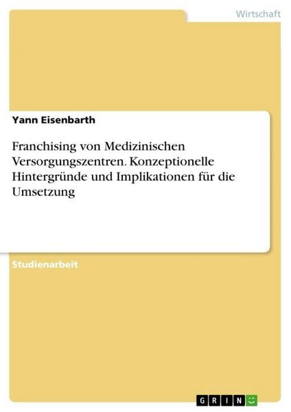 Produktbild: Franchising von Medizinischen Versorgungszentren. Konzeptionelle Hintergr&uuml;nde und Implikationen f&uuml;r die Umsetzung