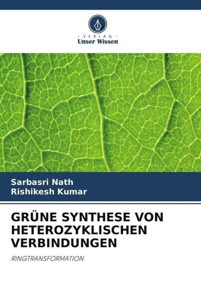 Grüne Synthese von Heterozyklischen Verbindungen, Taschenbuch von Sarbasri Nath , Rishikesh Kumar, Verlag Unser Wissen, 9786206513087