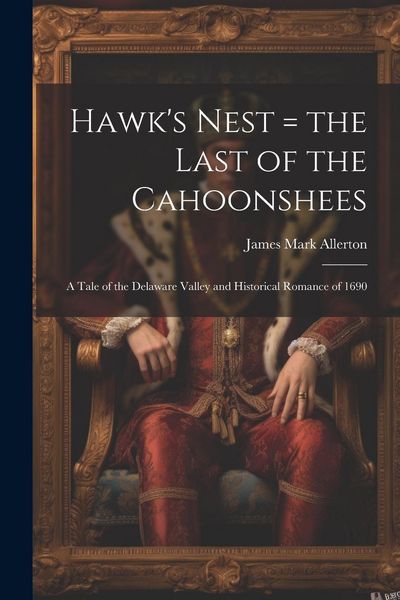 Produktbild: Hawk's Nest = the Last of the Cahoonshees: A Tale of the Delaware Valley and Historical Romance of 1690