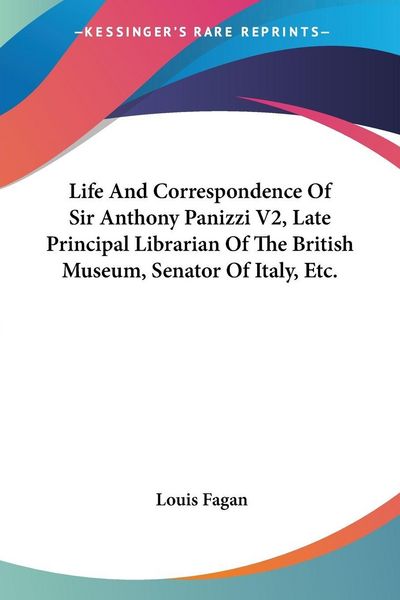 Produktbild: Life And Correspondence Of Sir Anthony Panizzi V2, Late Principal Librarian Of The British Museum, Senator Of Italy, Etc.