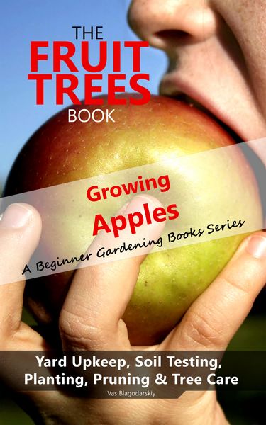 Produktbild: The Fruit Trees Book: Growing Apples - A Beginner Gardening Books Series; Yard Upkeep, Soil Testing, Planting, Pruning & Tree Care