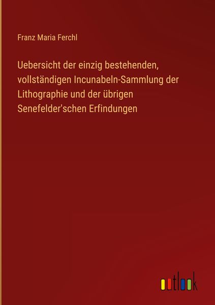 Produktbild: Uebersicht der einzig bestehenden, vollst&auml;ndigen Incunabeln-Sammlung der Lithographie und der &uuml;brigen Senefelder'schen Erfindungen