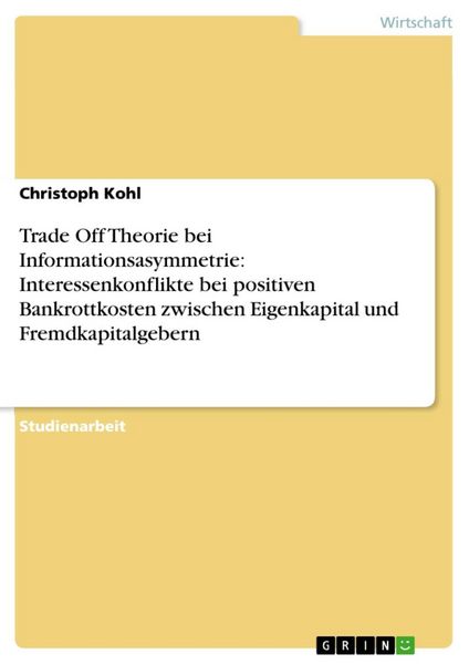 Produktbild: Trade Off Theorie bei Informationsasymmetrie: Interessenkonflikte bei positiven Bankrottkosten zwischen Eigenkapital und Fremdkapitalgebern