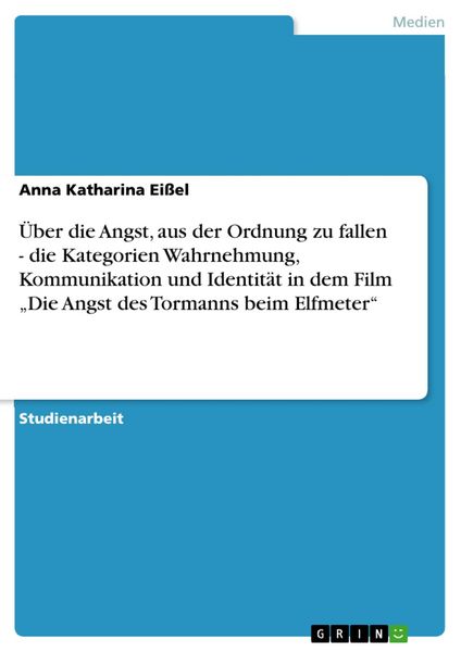 Produktbild: &Uuml;ber die Angst, aus der Ordnung zu fallen - die Kategorien Wahrnehmung, Kommunikation und Identit&auml;t in dem Film "Die Angst des Tormanns beim Elfmeter"