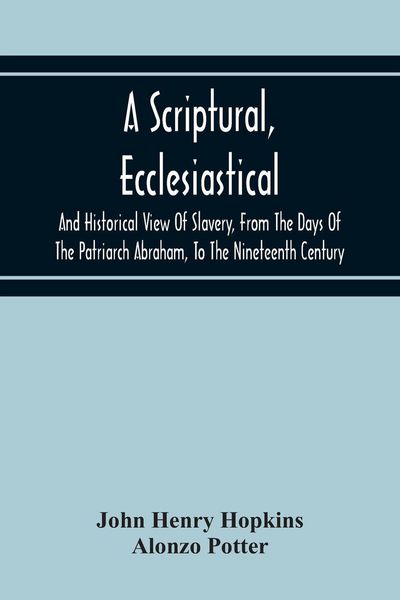 Produktbild: A Scriptural, Ecclesiastical, And Historical View Of Slavery, From The Days Of The Patriarch Abraham, To The Nineteenth Century