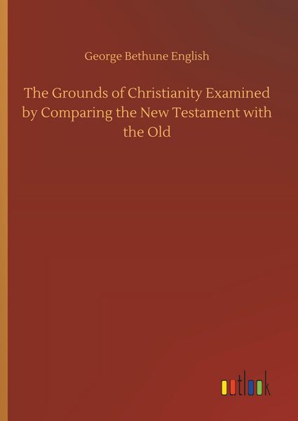 Produktbild: The Grounds of Christianity Examined by Comparing the New Testament with the Old