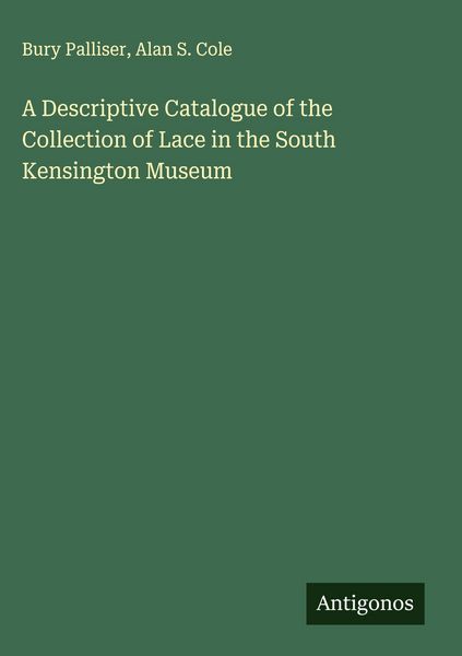 Produktbild: A Descriptive Catalogue of the Collection of Lace in the South Kensington Museum
