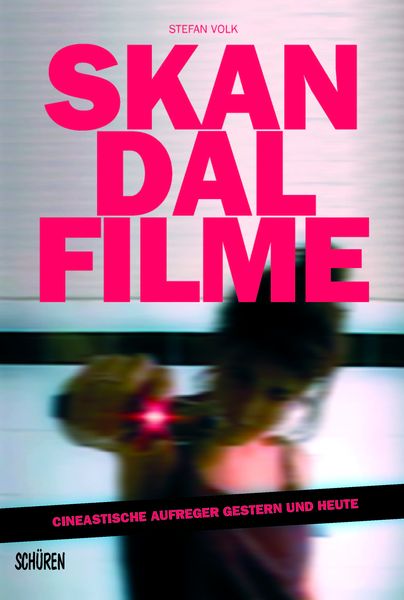 Skandalfilme: Cineastische Aufreger gestern und heute, Paperback von Stefan Volk, Schüren Verlag GmbH, 978-3-7410-0365-3