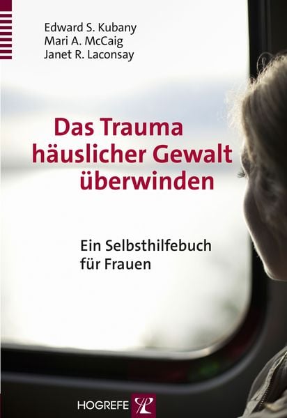 Das Trauma häuslicher Gewalt überwinden, Taschenbuch von Edward S. Kubany,Marie A. McCaig,Janet R. Laconsay, Hogrefe Verlag, 978-3-8017-2603-4