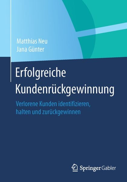 Erfolgreiche Kundenrückgewinnung, Taschenbuch von Matthias Neu,Jana Günter, Springer Fachmedien Wiesbaden GmbH, 978-3-658-04806-8