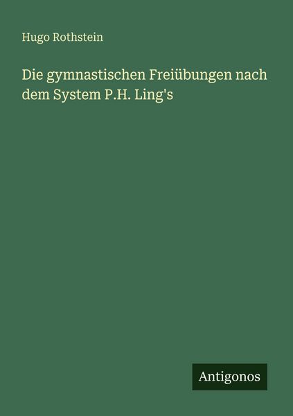 Die gymnastischen Freiübungen nach dem System P.H. Ling's; Taschenbuch von Hugo Rothstein, Antigonos Verlag, 9783563657423