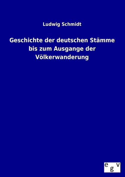 Geschichte der deutschen Stämme bis zum Ausgange der Völkerwanderung, Taschenbuch von Ludwig Schmidt, Europäischer Geschichtsverlag, 9783863824853