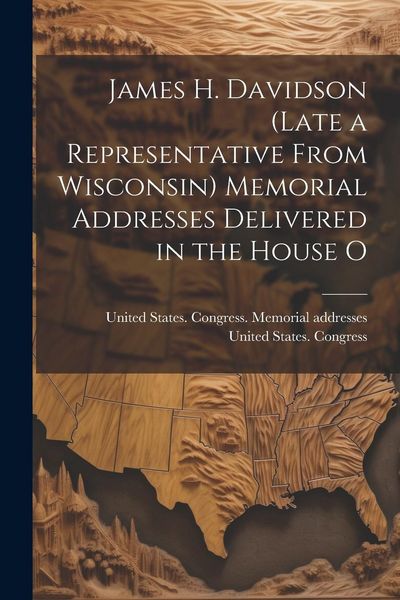 Produktbild: James H. Davidson (late a Representative From Wisconsin) Memorial Addresses Delivered in the House O