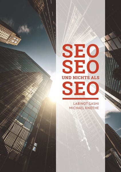 SEO SEO SEO und nichts als SEO, Taschenbuch von Labinot Gashi , Michael Knothe, BoD – Books on Demand, 9783752860733