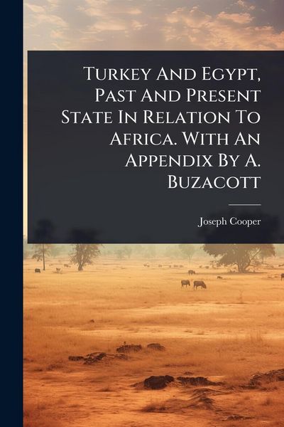 Produktbild: Turkey And Egypt, Past And Present State In Relation To Africa. With An Appendix By A. Buzacott