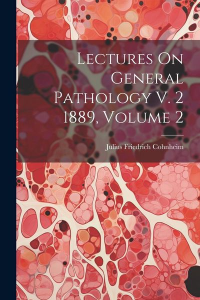 Produktbild: Lectures On General Pathology V. 2 1889, Volume 2