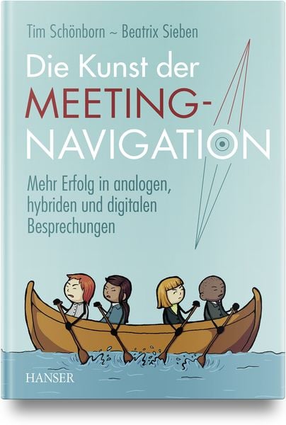 Die Kunst der Meeting-Navigation, Gebundene Ausgabe von Tim Schönborn , Beatrix Sieben, Carl Hanser, 9783446476684