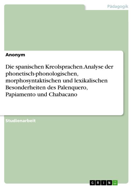 Produktbild: Die spanischen Kreolsprachen. Analyse der phonetisch-phonologischen, morphosyntaktischen und lexikalischen Besonderheiten des Palenquero, Papiamento u